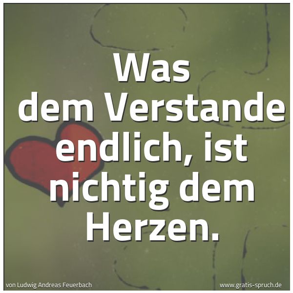 Spruchbild mit dem Text 'Was dem Verstande endlich, ist nichtig dem Herzen.'