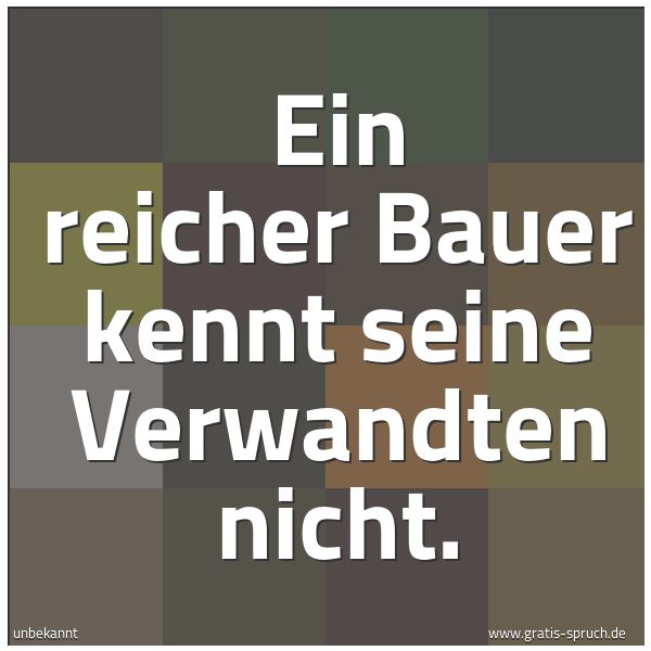 Spruchbild mit dem Text 'Ein reicher Bauer kennt seine Verwandten nicht.'