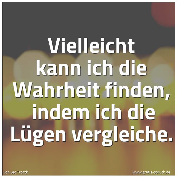 Spruchbild mit dem Text 'Vielleicht kann ich die Wahrheit finden,
indem ich die Lügen vergleiche.
'