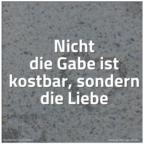 Spruchbild mit dem Text 'Nicht die Gabe ist kostbar,
sondern die Liebe'