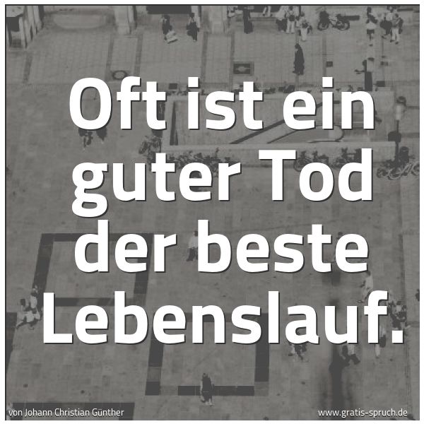 Spruchbild mit dem Text 'Oft ist ein guter Tod der beste Lebenslauf.
'