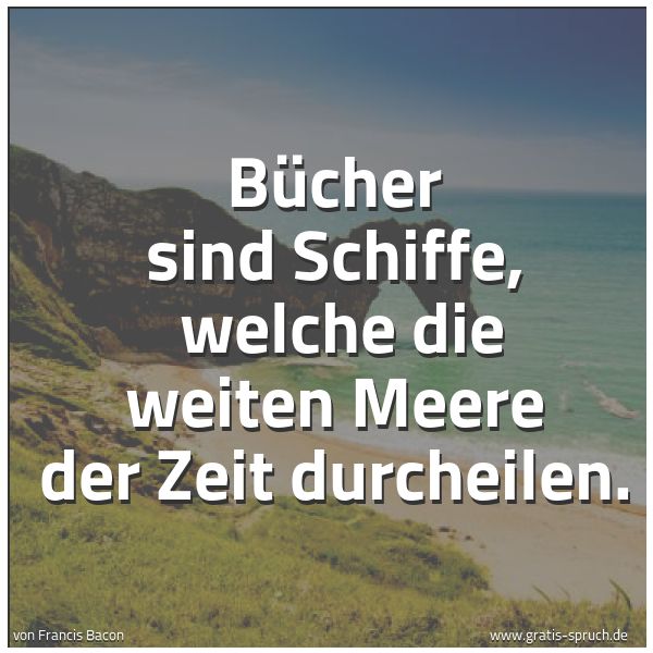 Spruchbild mit dem Text 'Bücher sind Schiffe,
welche die weiten Meere der Zeit durcheilen. '