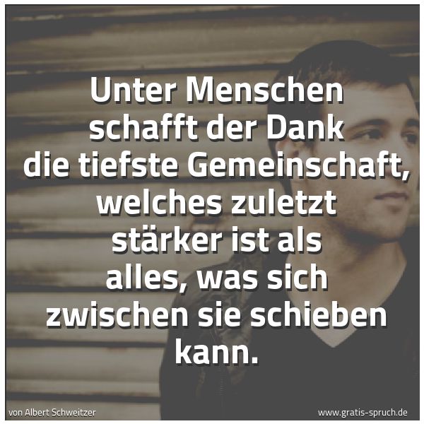 Spruchbild mit dem Text 'Unter Menschen schafft der Dank die tiefste Gemeinschaft,
welches zuletzt stärker ist als alles, was sich zwischen sie schieben kann.'