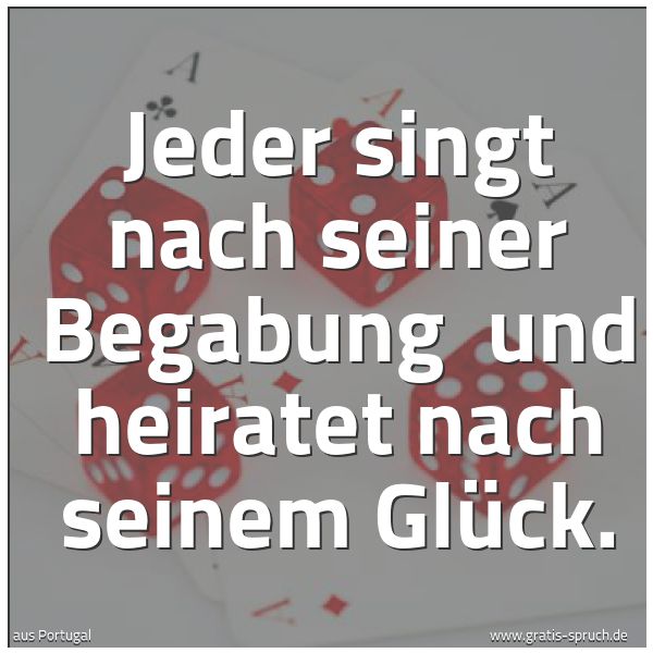 Spruchbild mit dem Text 'Jeder singt nach seiner Begabung
und heiratet nach seinem Glück.'
