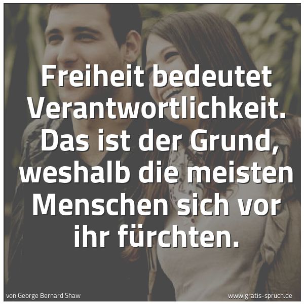 Spruchbild mit dem Text 'Freiheit bedeutet Verantwortlichkeit.
Das ist der Grund, weshalb die meisten Menschen sich vor ihr fürchten. '