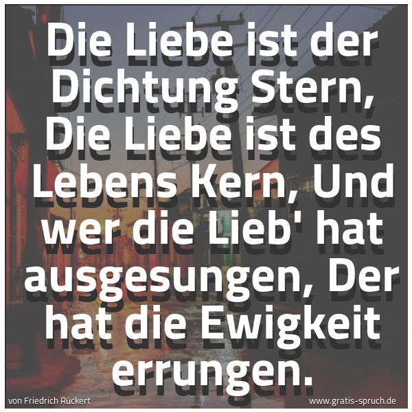 Spruchbild mit dem Text 'Die Liebe ist der Dichtung Stern,
Die Liebe ist des Lebens Kern,
Und wer die Lieb' hat ausgesungen,
Der hat die Ewigkeit errungen.'