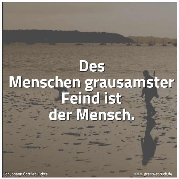 Spruchbild mit dem Text 'Des Menschen grausamster Feind ist der Mensch.'
