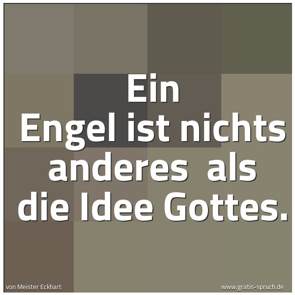 Spruchbild mit dem Text 'Ein Engel ist nichts anderes
als die Idee Gottes.'