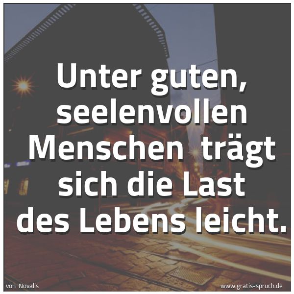 Spruchbild mit dem Text 'Unter guten, seelenvollen Menschen
trägt sich die Last des Lebens leicht.'