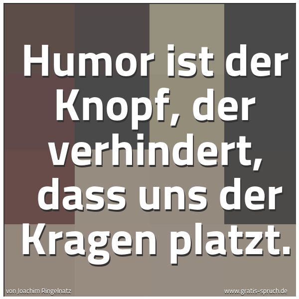 Spruchbild mit dem Text 'Humor ist der Knopf, der verhindert,
dass uns der Kragen platzt.'