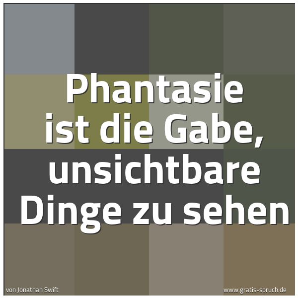 Spruchbild mit dem Text 'Phantasie ist die Gabe,
unsichtbare Dinge zu sehen'