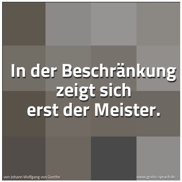 Spruchbild mit dem Text 'In der Beschränkung zeigt sich erst der Meister.'