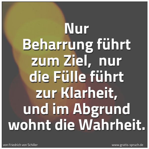 Spruchbild mit dem Text 'Nur Beharrung führt zum Ziel,
nur die Fülle führt zur Klarheit,
und im Abgrund wohnt die Wahrheit.'