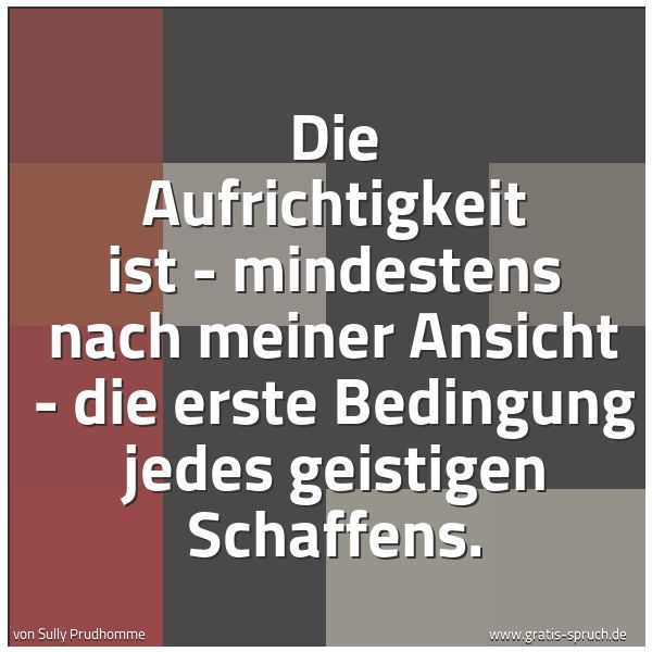 Spruchbild mit dem Text 'Die Aufrichtigkeit ist -
mindestens nach meiner Ansicht -
die erste Bedingung jedes geistigen Schaffens.'
