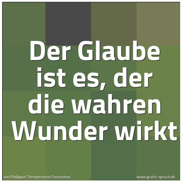 Spruchbild mit dem Text 'Der Glaube ist es, der die wahren Wunder wirkt'