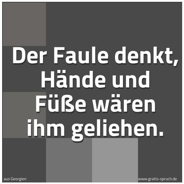 Spruchbild mit dem Text 'Der Faule denkt, Hände und Füße wären ihm geliehen. '