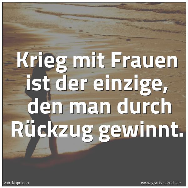 Spruchbild mit dem Text 'Krieg mit Frauen ist der einzige,
den man durch Rückzug gewinnt. '