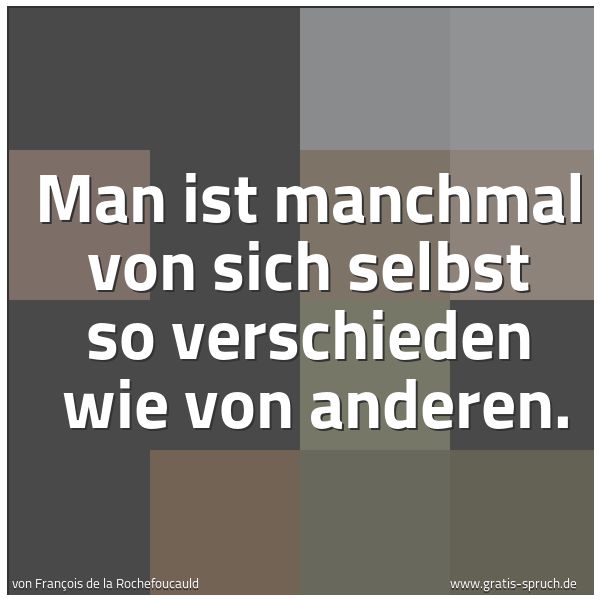 Spruchbild mit dem Text 'Man ist manchmal von sich selbst so verschieden
wie von anderen. '