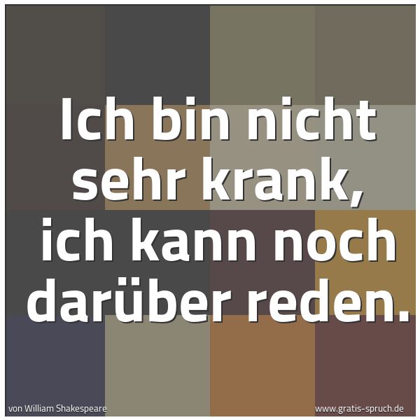 Spruchbild mit dem Text 'Ich bin nicht sehr krank,
ich kann noch darüber reden.'