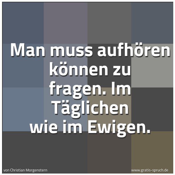 Spruchbild mit dem Text 'Man muss aufhören können zu fragen.
Im Täglichen wie im Ewigen.'