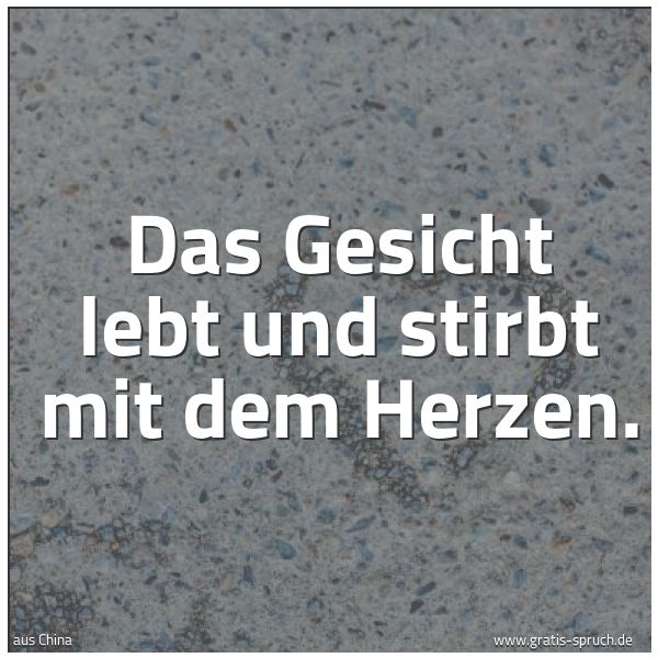 Spruchbild mit dem Text 'Das Gesicht lebt und stirbt mit dem Herzen.'
