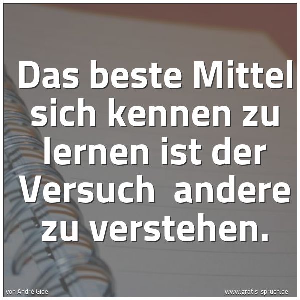 Spruchbild mit dem Text 'Das beste Mittel sich kennen zu lernen ist der Versuch
andere zu verstehen.'