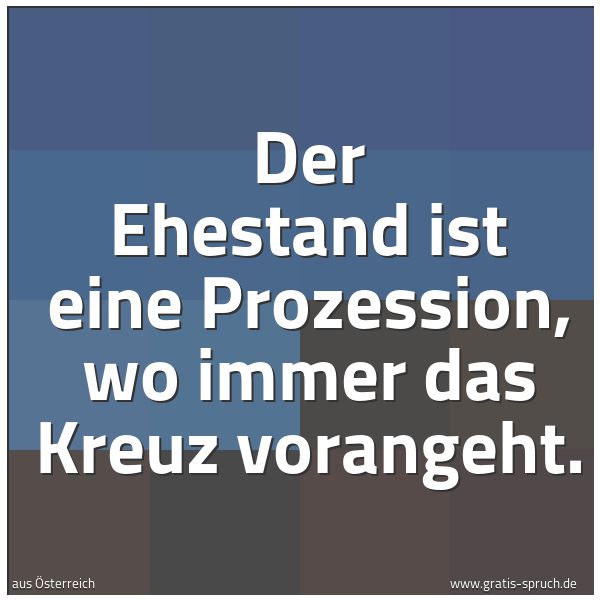 Spruchbild mit dem Text 'Der Ehestand ist eine Prozession,
wo immer das Kreuz vorangeht.'