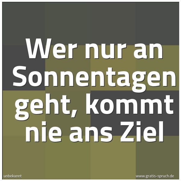 Spruchbild mit dem Text 'Wer nur an Sonnentagen geht, kommt nie ans Ziel '
