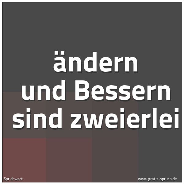 Spruchbild mit dem Text 'Ändern und Bessern sind zweierlei'