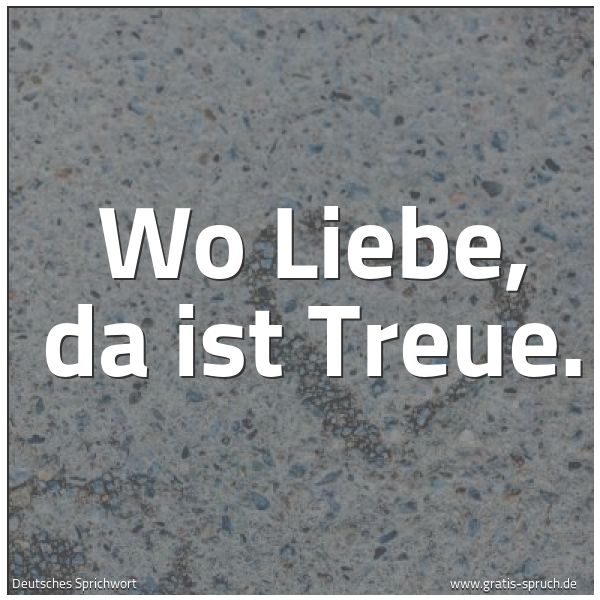 Spruchbild mit dem Text 'Wo Liebe, da ist Treue.'