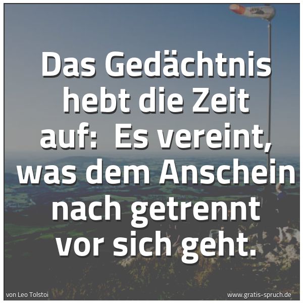 Spruchbild mit dem Text 'Das Gedächtnis hebt die Zeit auf:
Es vereint, was dem Anschein nach getrennt vor sich geht.'