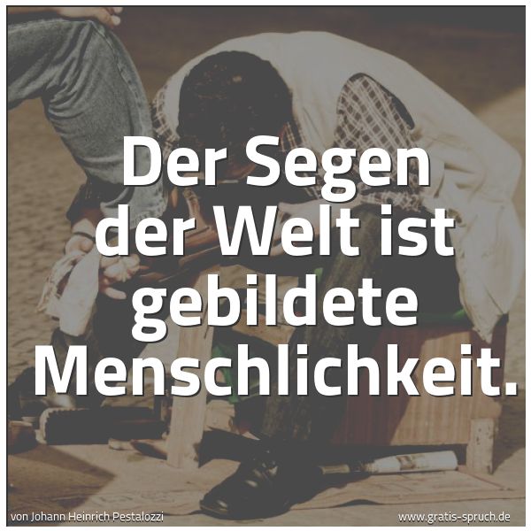 Spruchbild mit dem Text 'Der Segen der Welt ist gebildete Menschlichkeit.'