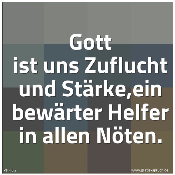 Spruchbild mit dem Text 'Gott ist uns Zuflucht und Stärke,ein bewärter Helfer in allen Nöten.'