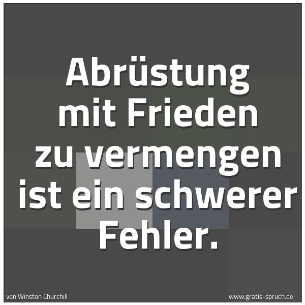 Spruchbild mit dem Text 'Abrüstung mit Frieden zu vermengen ist ein schwerer Fehler.'