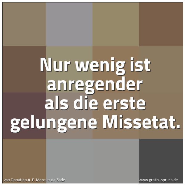 Spruchbild mit dem Text 'Nur wenig ist anregender als die erste gelungene Missetat.'