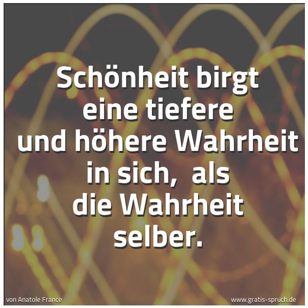 Spruchbild mit dem Text 'Schönheit birgt eine tiefere und höhere Wahrheit in sich,
als die Wahrheit selber.'