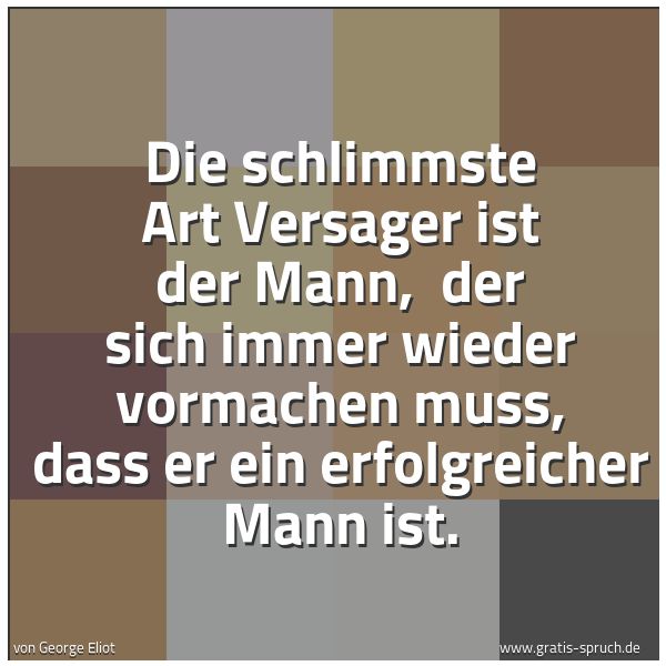 Spruchbild mit dem Text 'Die schlimmste Art Versager ist der Mann,
der sich immer wieder vormachen muss,
dass er ein erfolgreicher Mann ist.'