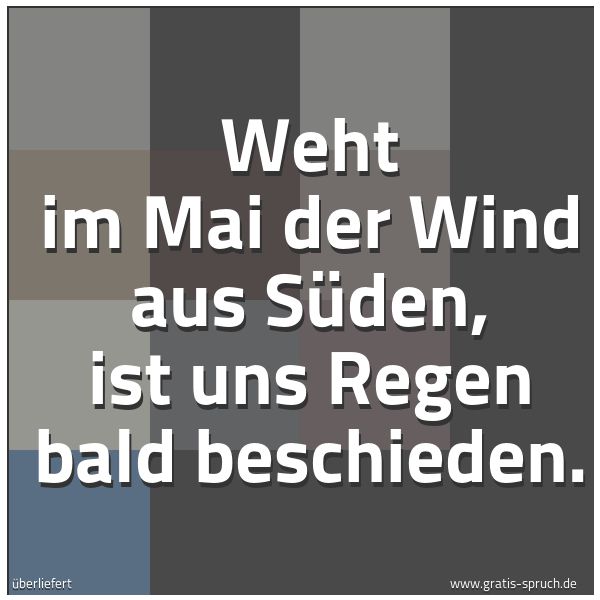 Spruchbild mit dem Text 'Weht im Mai der Wind aus Süden, ist uns Regen bald beschieden.'