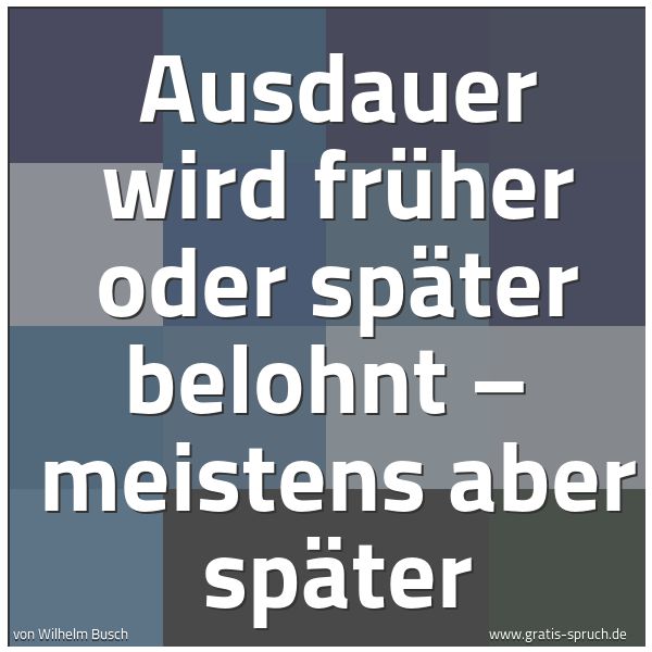 Spruchbild mit dem Text 'Ausdauer wird früher oder später belohnt –
meistens aber später'