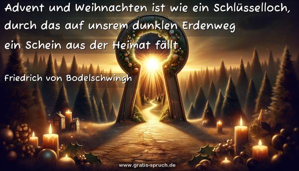 Advent und Weihnachten ist wie ein Schlüsselloch,
durch das auf unsrem dunklen Erdenweg
ein Schein aus der Heimat fällt.